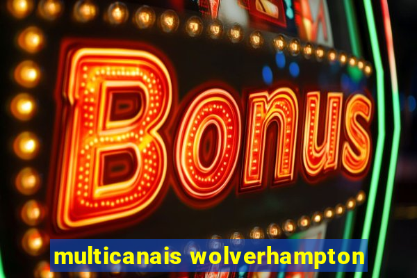 multicanais wolverhampton